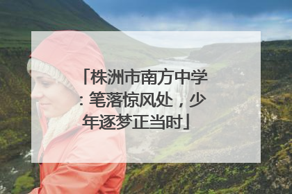 株洲市南方中学：笔落惊风处，少年逐梦正当时